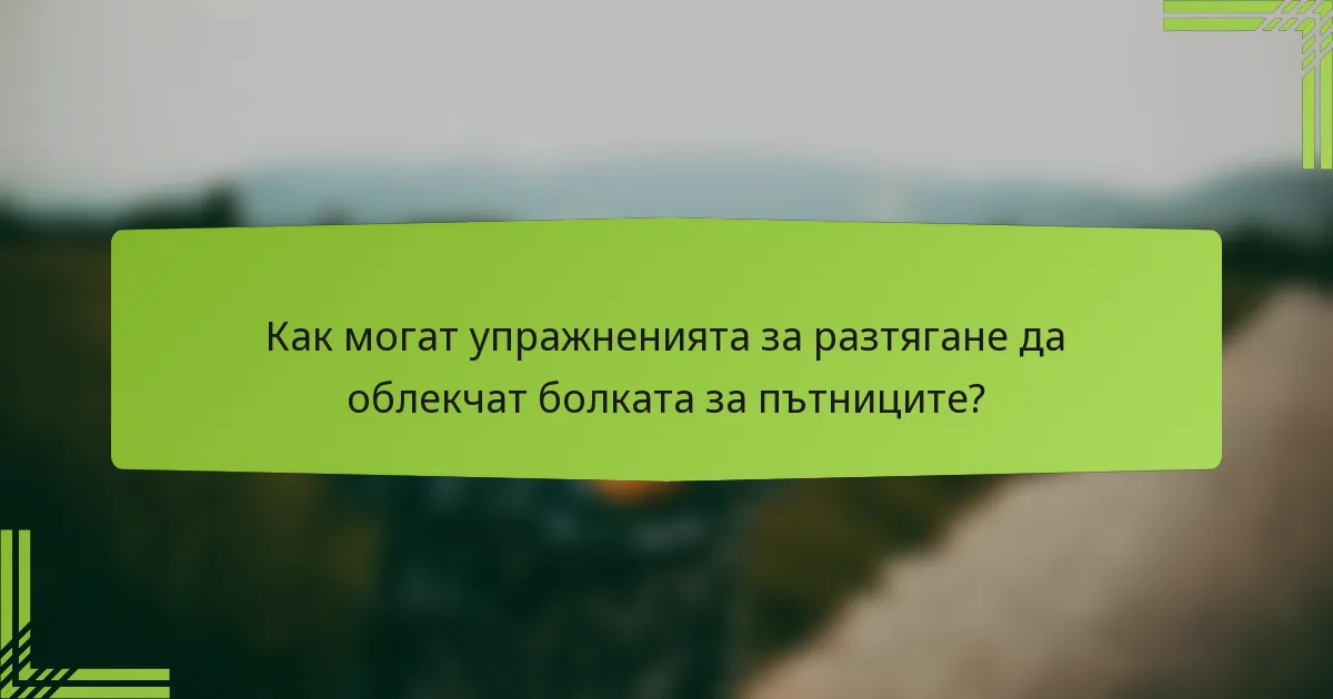 Как могат упражненията за разтягане да облекчат болката за пътниците?