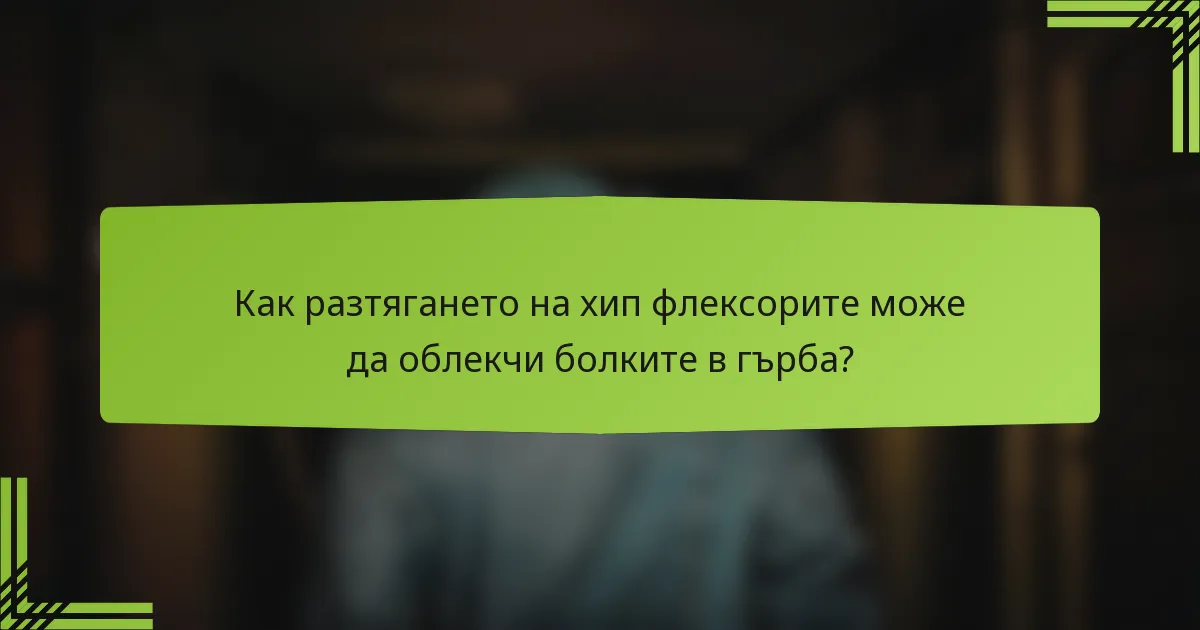 Как разтягането на хип флексорите може да облекчи болките в гърба?