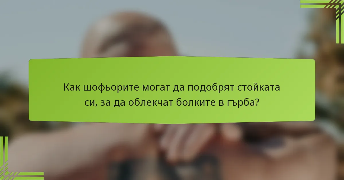 Как шофьорите могат да подобрят стойката си, за да облекчат болките в гърба?