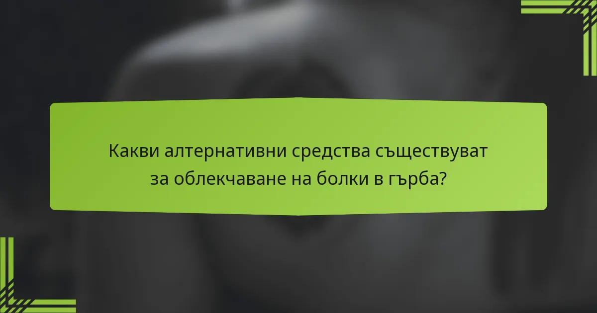 Какви алтернативни средства съществуват за облекчаване на болки в гърба?