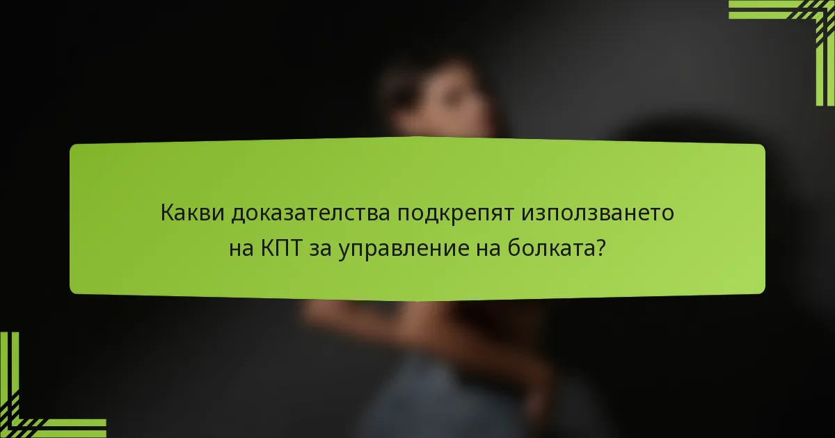 Какви доказателства подкрепят използването на КПТ за управление на болката?