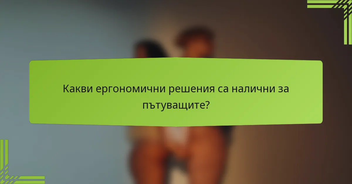 Какви ергономични решения са налични за пътуващите?