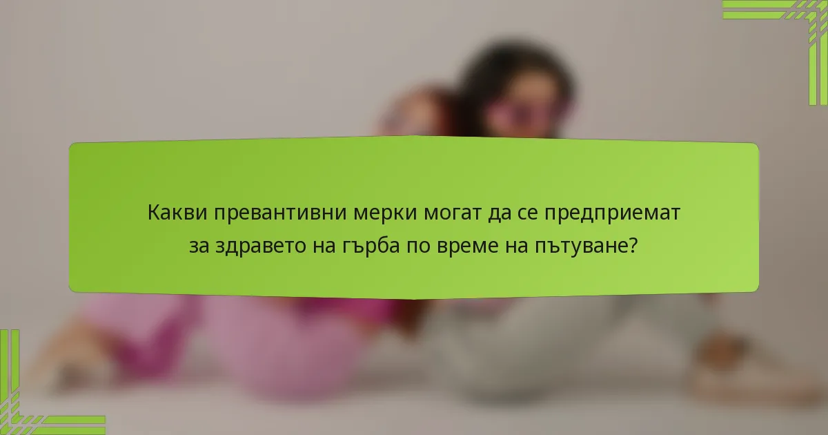 Какви превантивни мерки могат да се предприемат за здравето на гърба по време на пътуване?