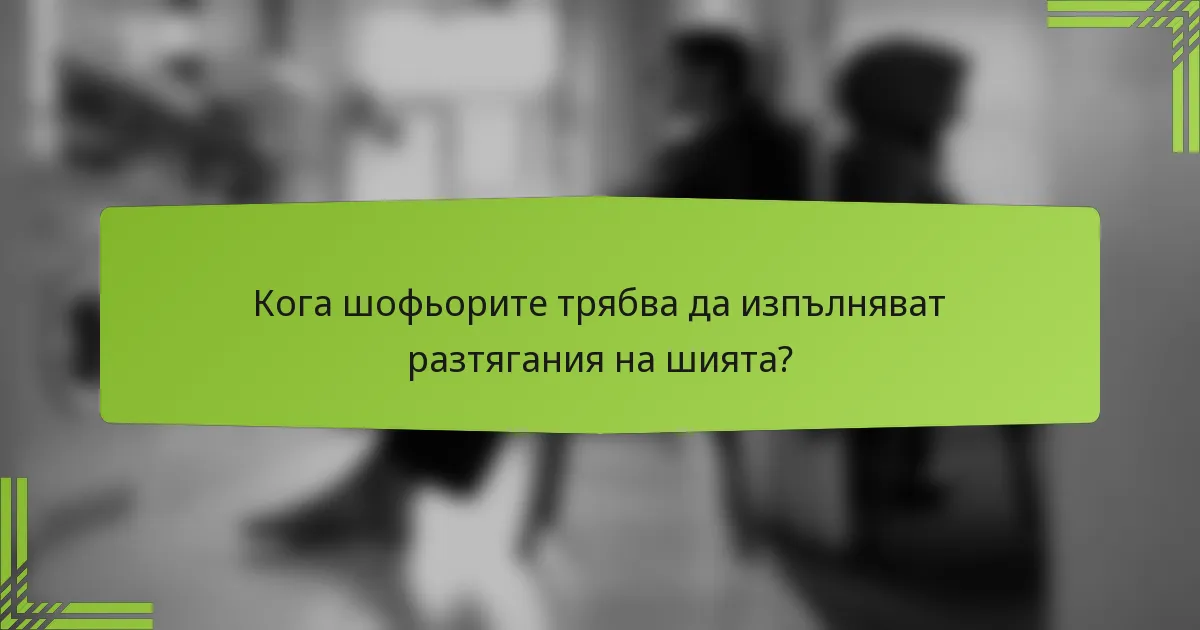 Кога шофьорите трябва да изпълняват разтягания на шията?