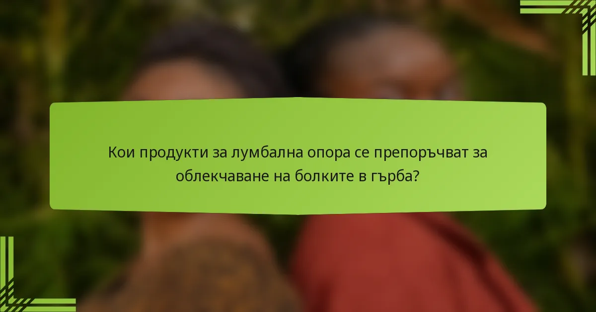 Кои продукти за лумбална опора се препоръчват за облекчаване на болките в гърба?