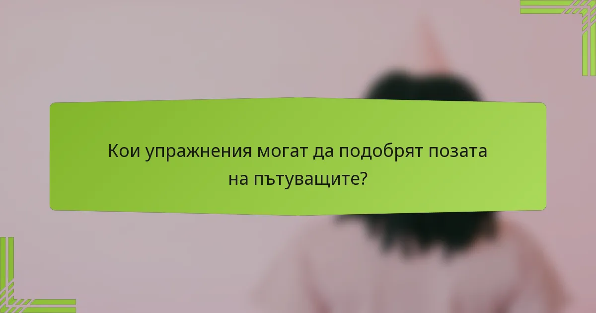 Кои упражнения могат да подобрят позата на пътуващите?